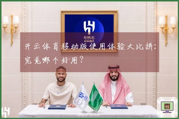 开云体育移动版使用体验大比拼：究竟哪个好用？