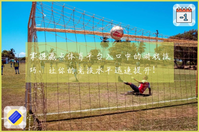 掌握赢点体育平台入口中的游戏技巧，让你的竞技水平迅速提升！